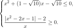 \begin{cases} x^2 + (1 - \sqrt{10}) x - \sqrt{10} \leq 0, \\ \\ \dfrac{|x^2-2x-1|-2}{x} \geq 0.\end{cases}